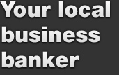 Your local business banker