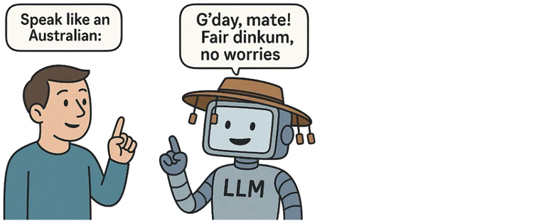 Person says to LLM: "Speak like an Australian". LLM replies: "G'day mate! Fair dinkum, no worries"