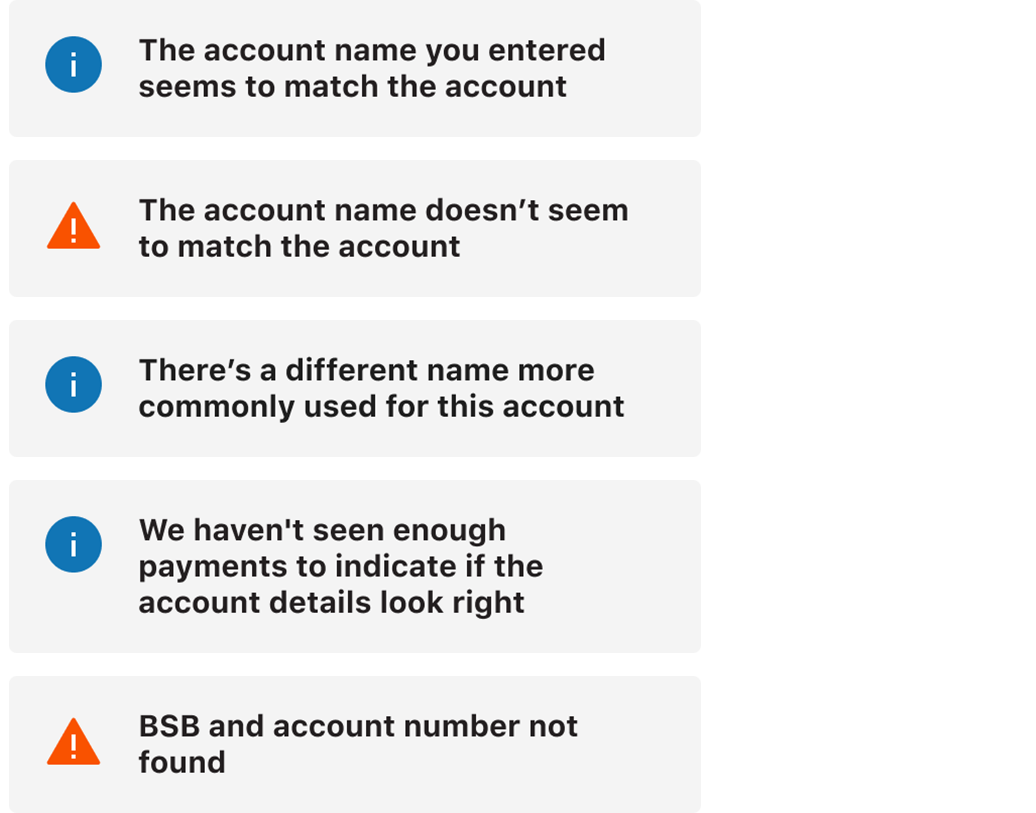 The five possible results are: "The account name you entered seems to match the account", "warning: The account name doesn't seem to match the account", There's a different name more commonly used for this account", "We haven't seen enough payments to indicate if the account details look right", or "warning: BSB and account number not found"